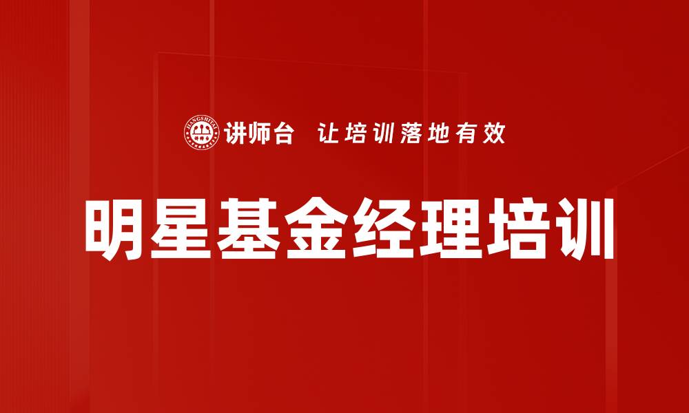 文章明星基金经理培训的缩略图