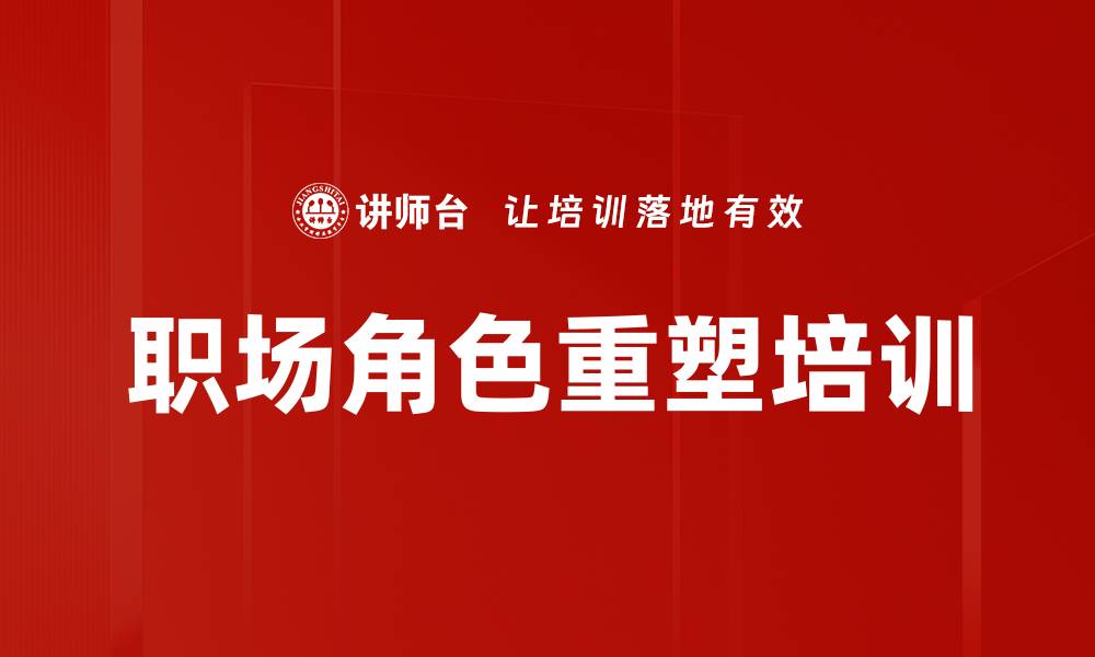 文章职场角色重塑培训的缩略图