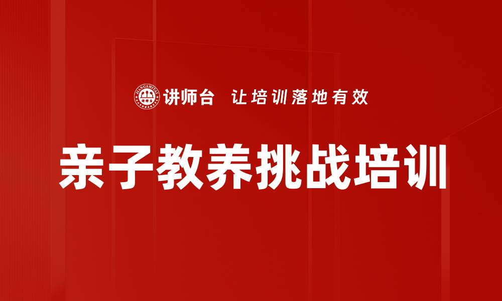 文章亲子教养挑战培训的缩略图