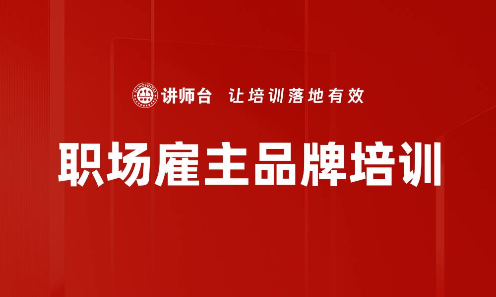 文章职场雇主品牌培训的缩略图