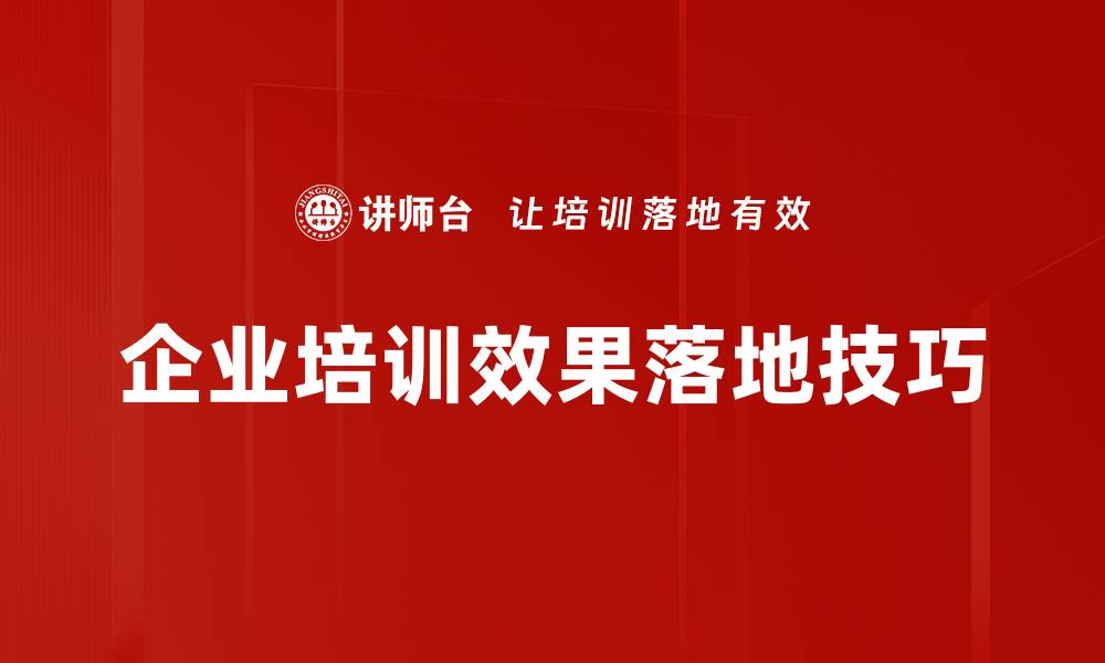 文章企业培训效果落地技巧的缩略图
