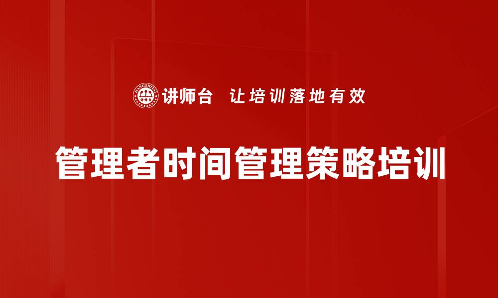 文章管理者时间管理策略培训的缩略图