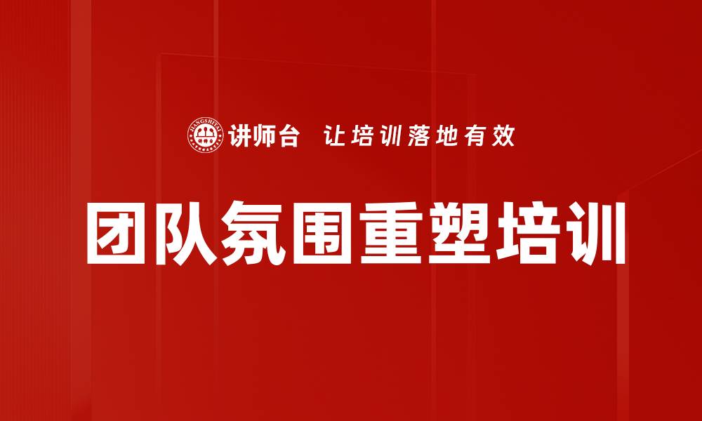 文章团队氛围重塑培训的缩略图