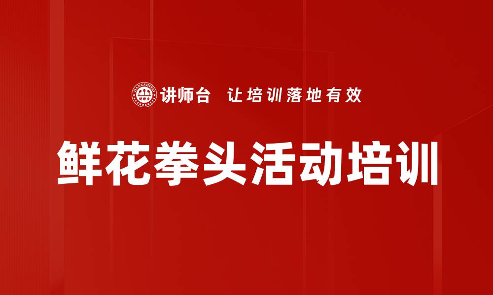 文章鲜花拳头活动培训的缩略图