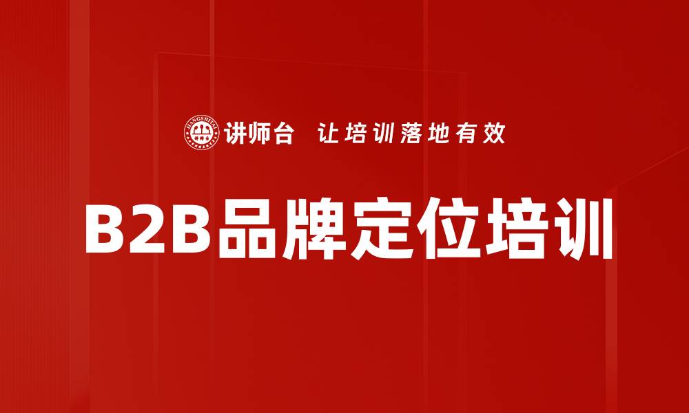 文章B2B品牌定位培训的缩略图
