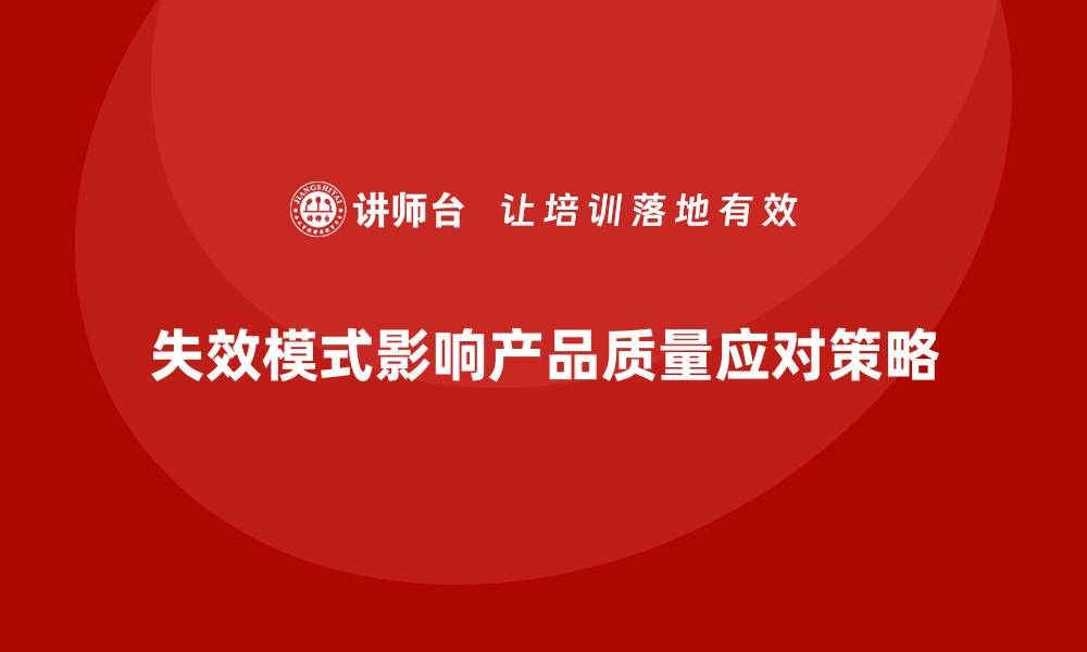 文章深入解析失效模式对产品质量的影响与应对策略的缩略图