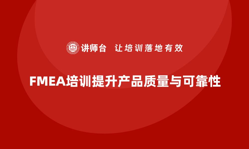 文章掌握FMEA失效模式分析培训，提升产品可靠性与质量的缩略图