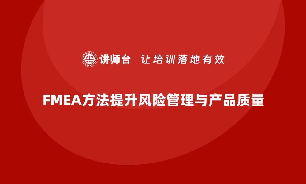 文章深入解析FMEA方法助力企业风险管理与提升质量的缩略图