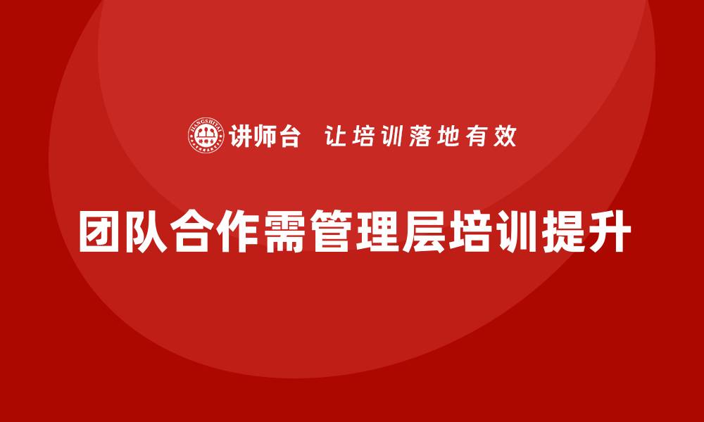 文章管理层培训如何平衡团队冲突与合作效率的缩略图