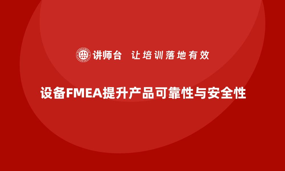 文章设备FMEA助您提升产品可靠性与安全性的缩略图