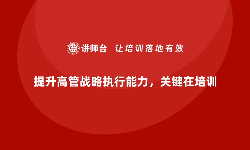 提升高管战略执行能力，关键在培训