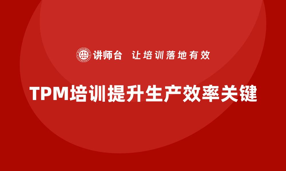 文章掌握TPM设备培训，让生产效率飞跃提升的缩略图