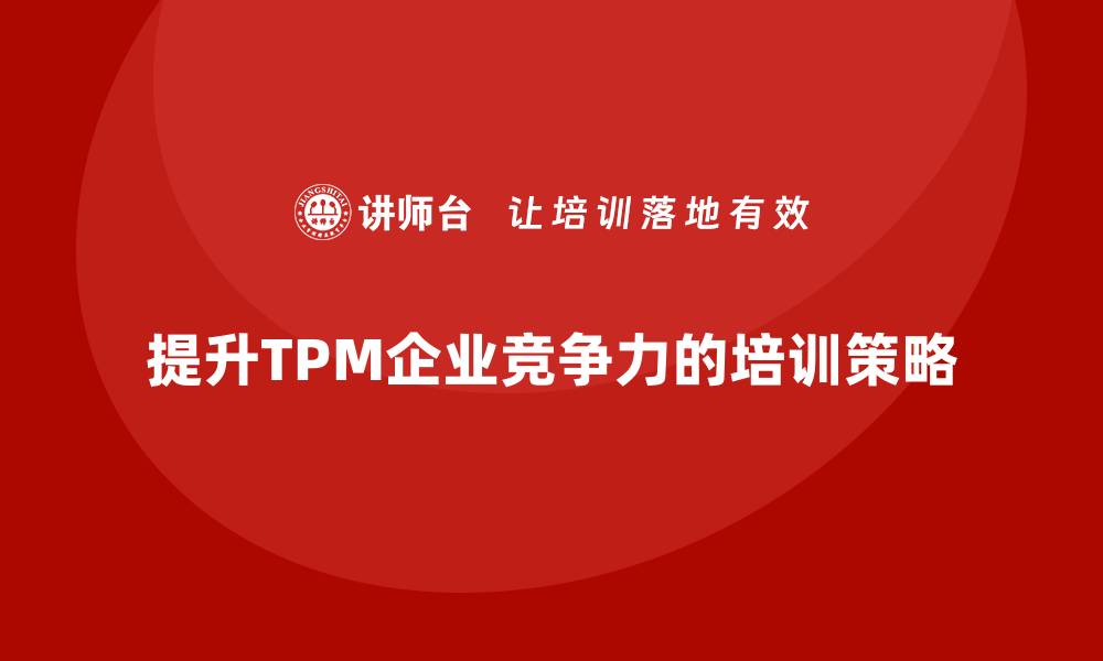 提升TPM企业竞争力的培训策略