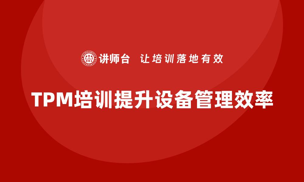文章提升企业竞争力的TPM设备状况管理培训揭秘的缩略图