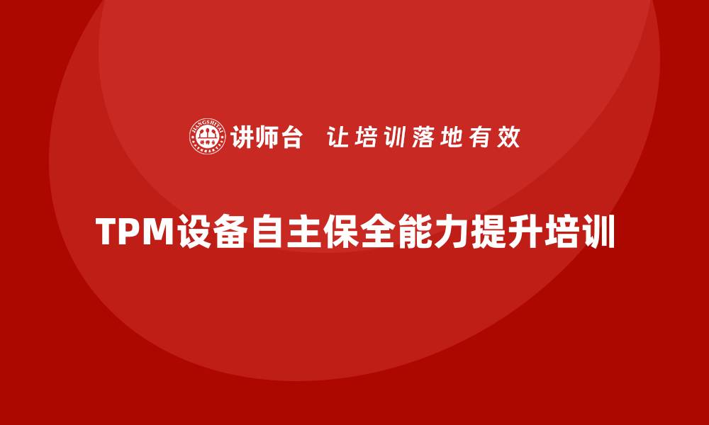 文章提升TPM设备自主保全管理能力的培训攻略的缩略图