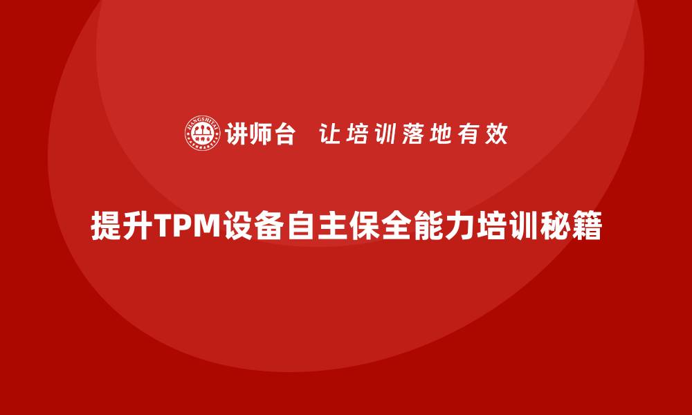 文章提升TPM设备自主保全能力的企业培训秘籍的缩略图