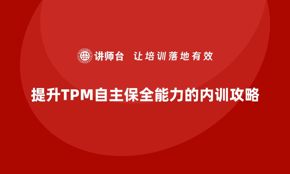 文章提升TPM设备自主保全能力的企业内训攻略的缩略图
