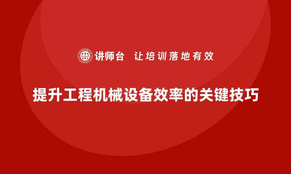 文章提升工程机械设备效率的五大关键技巧的缩略图