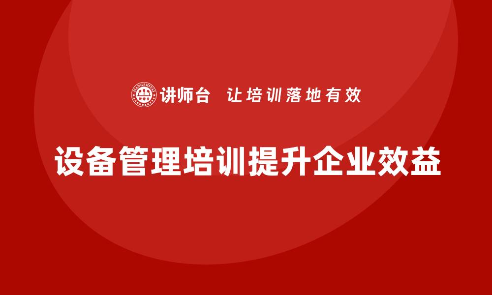设备管理培训提升企业效益