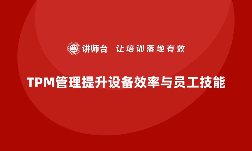 文章提升现场设备效率，掌握TPM管理企业培训技巧的缩略图