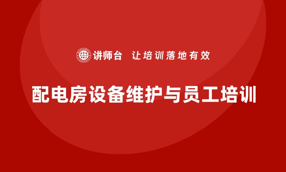 文章配电房设备维护保养方案全解析，确保安全高效运行的缩略图