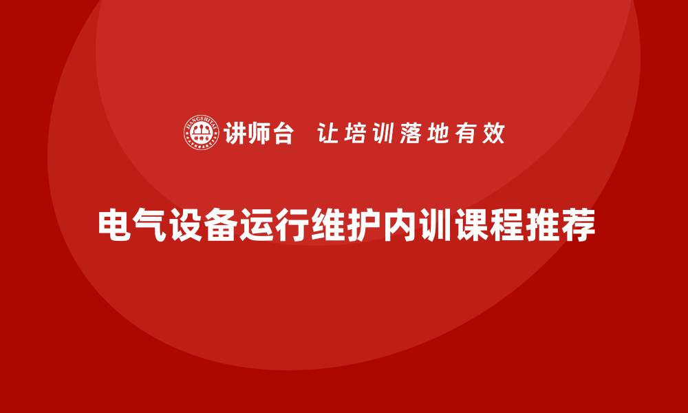电气设备运行维护内训课程推荐