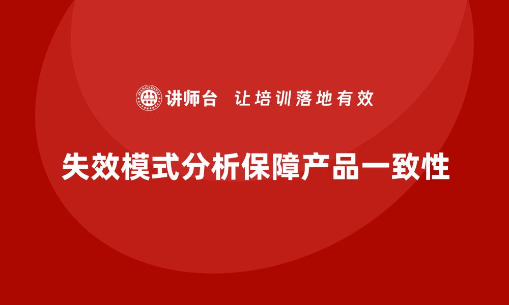 文章企业如何通过失效模式分析保障产品一致性？的缩略图