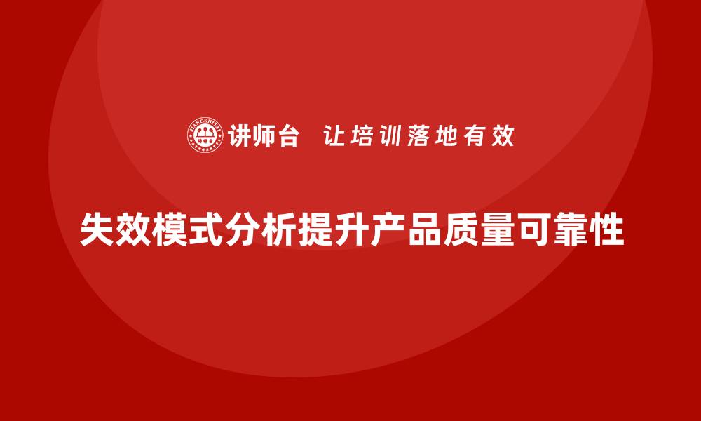 文章企业如何通过失效模式分析识别潜在的故障模式？的缩略图