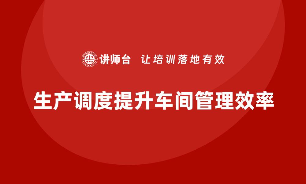文章车间现场管理中的生产调度技巧的缩略图