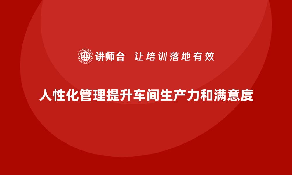 文章提升车间现场管理中的人性化管理方案的缩略图
