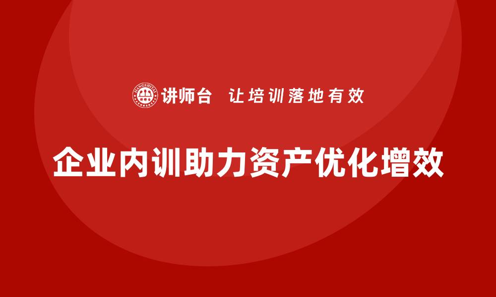 企业内训助力资产优化增效