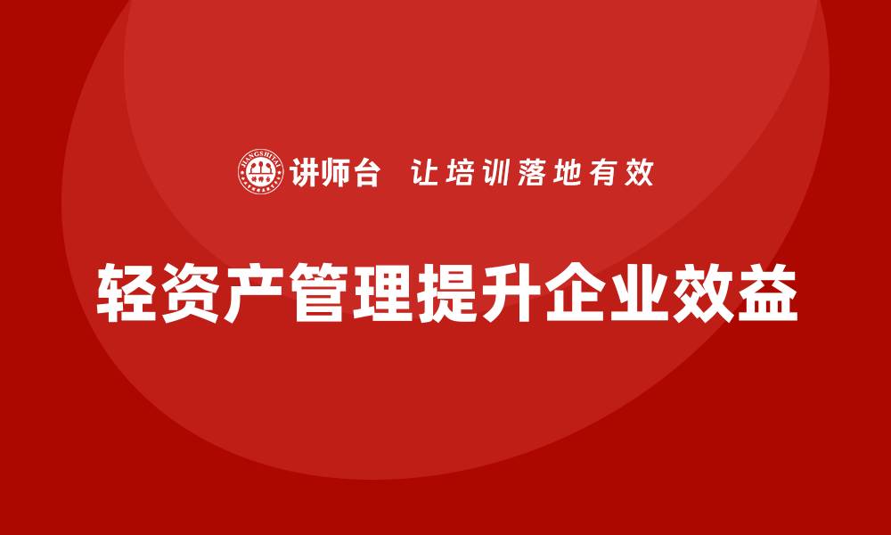 文章提升企业效益的轻资产管理课程推荐的缩略图