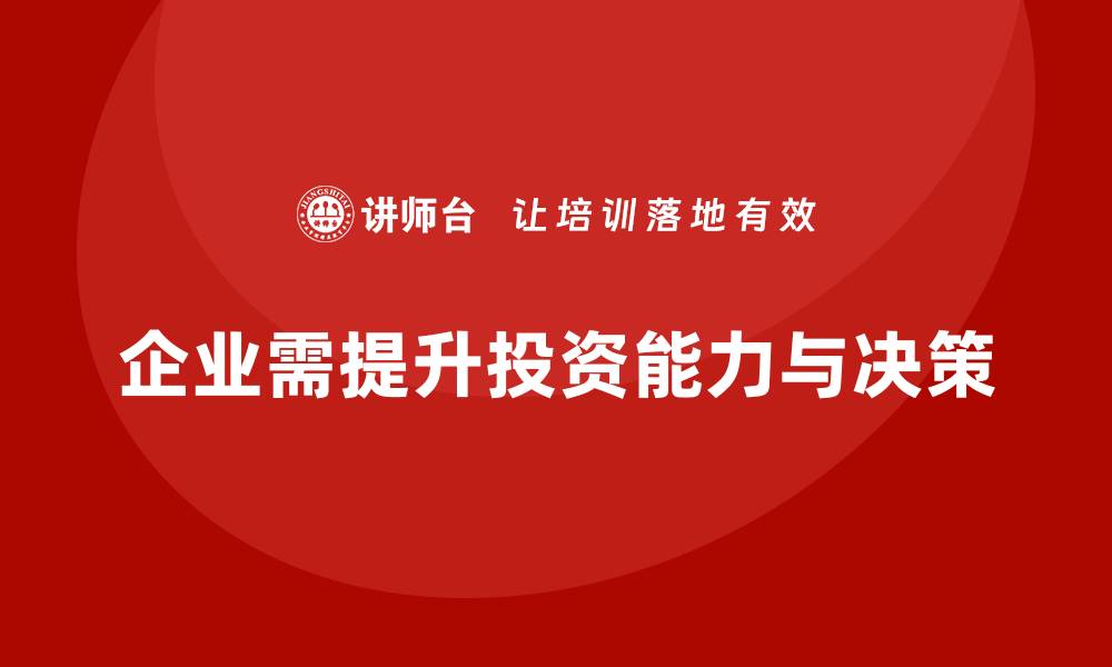 企业需提升投资能力与决策