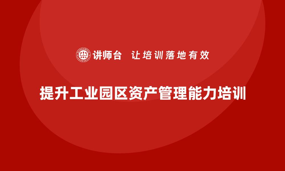 文章提升工业园区资产管理能力的培训课程分析的缩略图