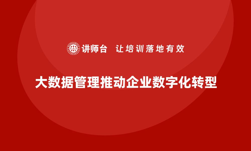 大数据管理推动企业数字化转型