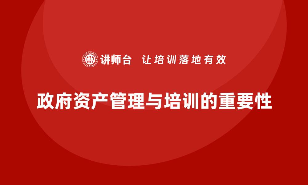 文章政府资产管理的重要性与实施策略解析的缩略图
