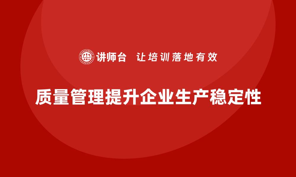 文章企业如何通过质量管理提高产品的生产稳定性？的缩略图