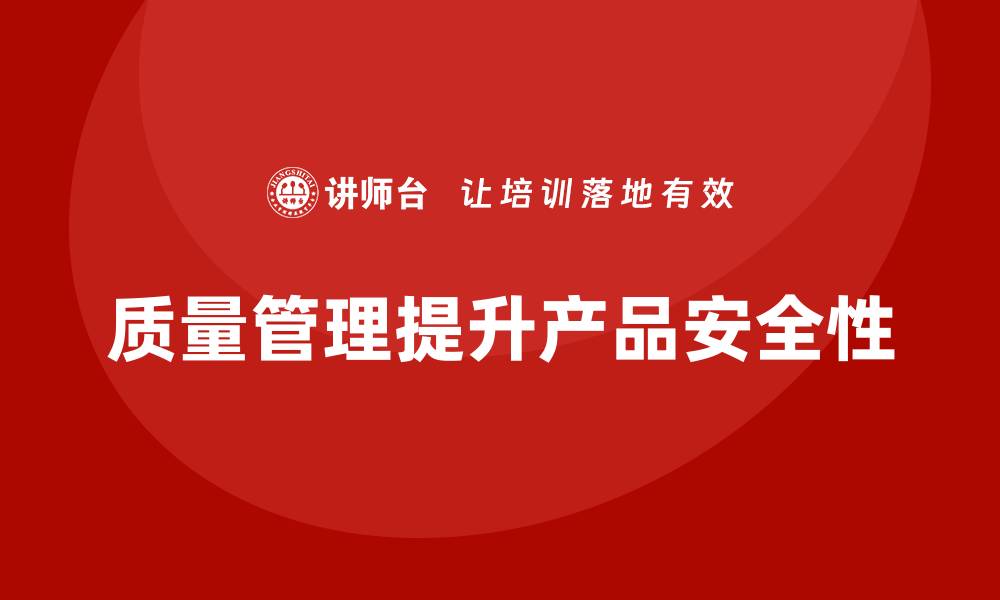 文章如何通过质量管理提升产品的安全性？的缩略图