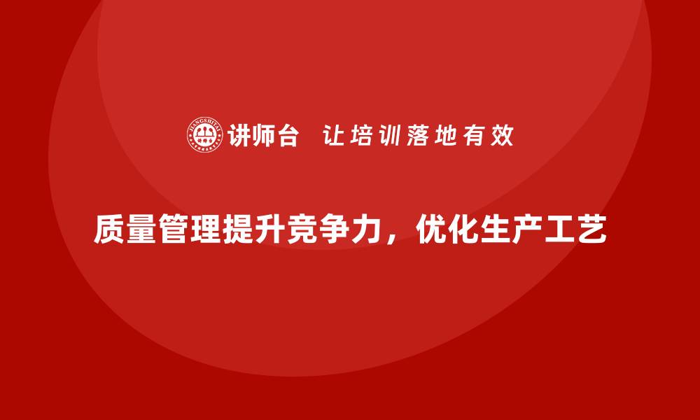文章质量管理如何帮助企业改进产品生产工艺？的缩略图