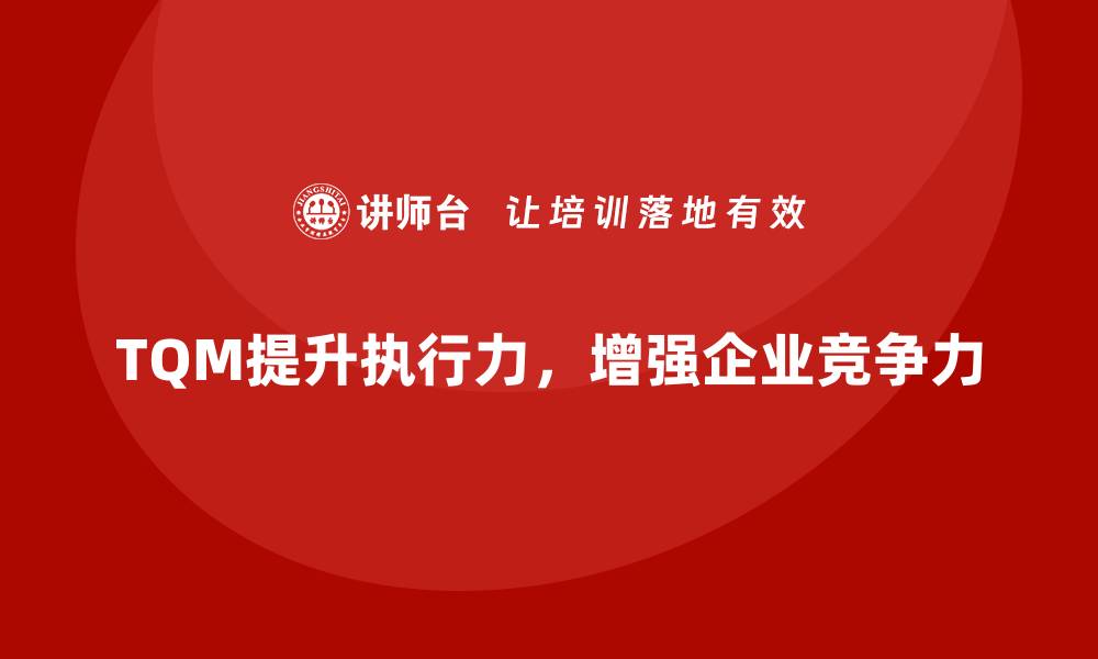文章如何通过全面质量管理提升团队的执行力？的缩略图