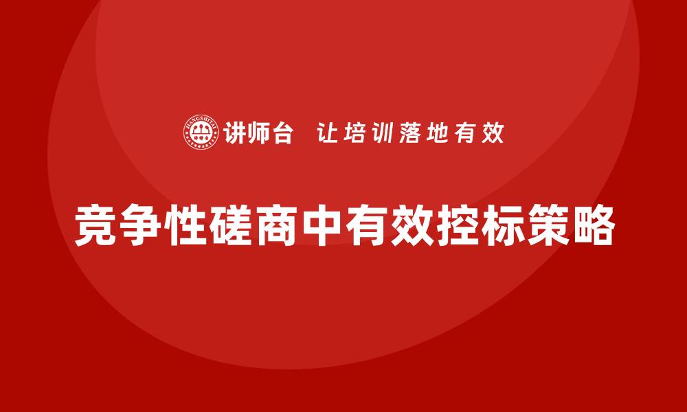 文章竞争性磋商怎么控标？掌握这几招轻松应对！的缩略图