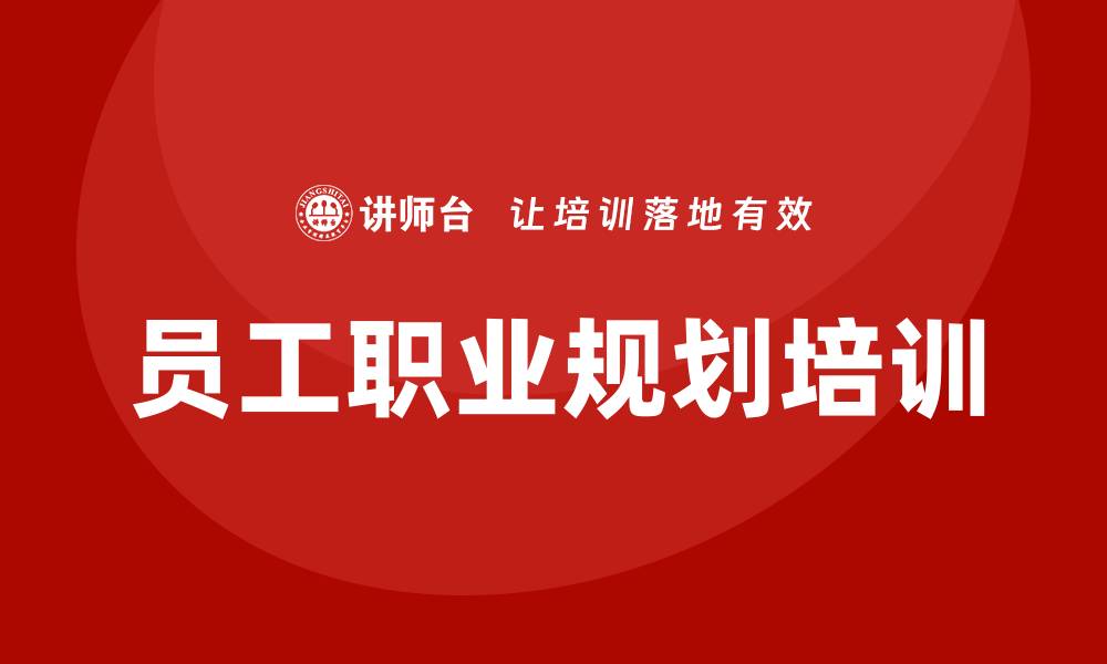 文章员工职业规划培训的缩略图