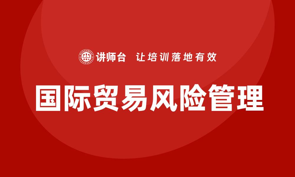 文章国际贸易风险培训的缩略图