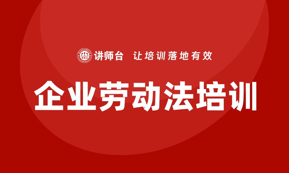 文章企业法规劳动法培训的缩略图