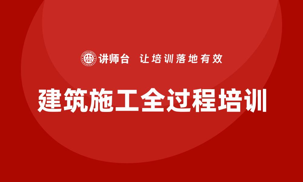 文章建筑施工全过程培训的缩略图