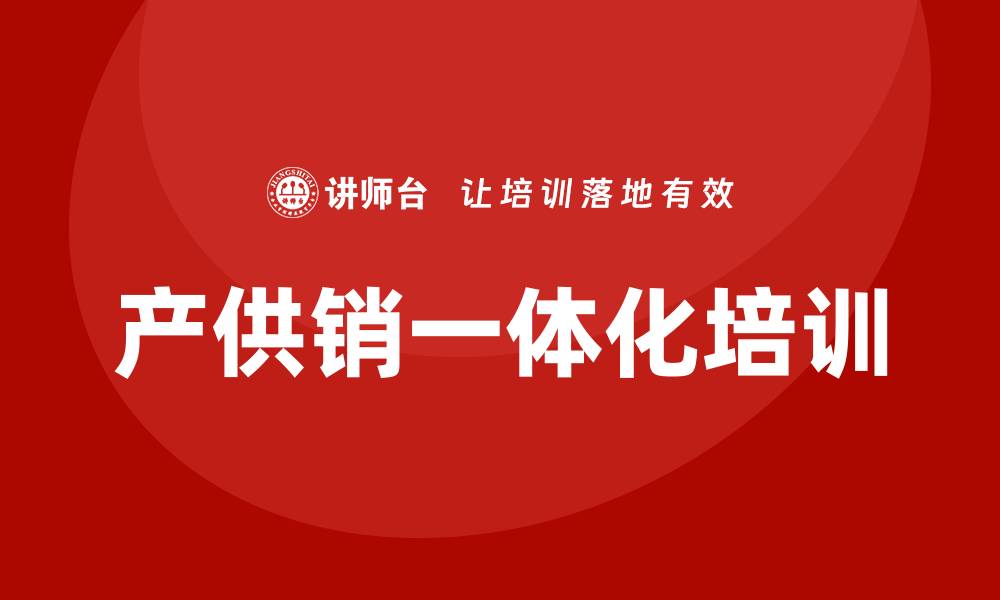 文章产供销一体化培训的缩略图