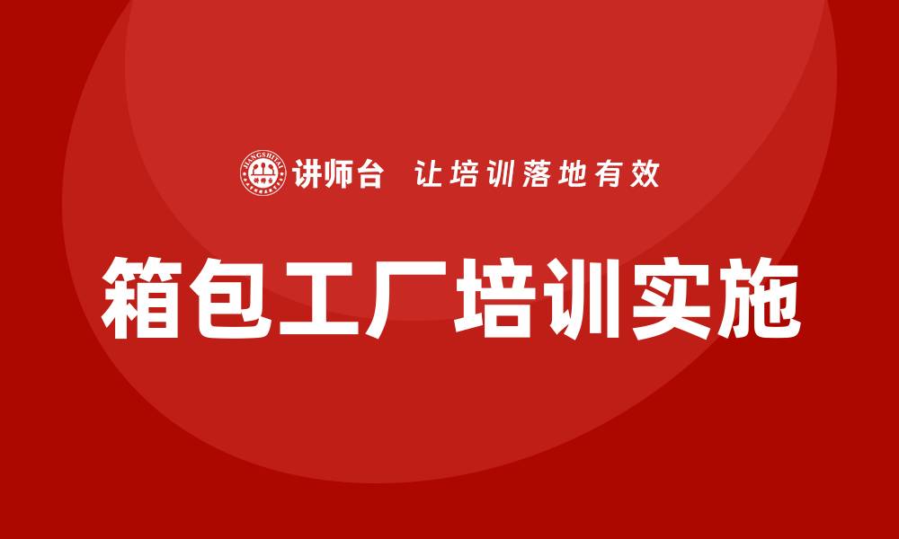 文章箱包工厂培训的缩略图