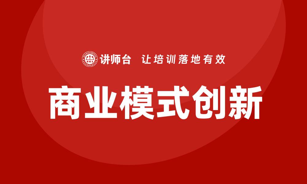文章商业模式创新培训的缩略图