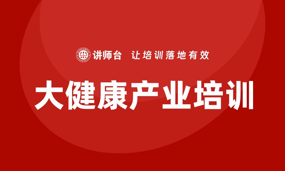 文章大健康产业培训的缩略图