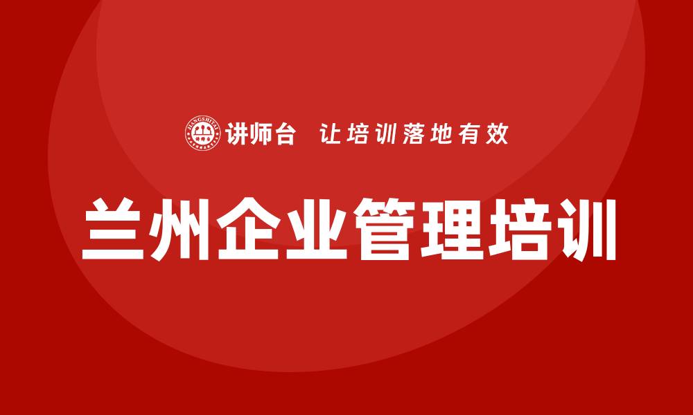 文章兰州企业管理培训的缩略图